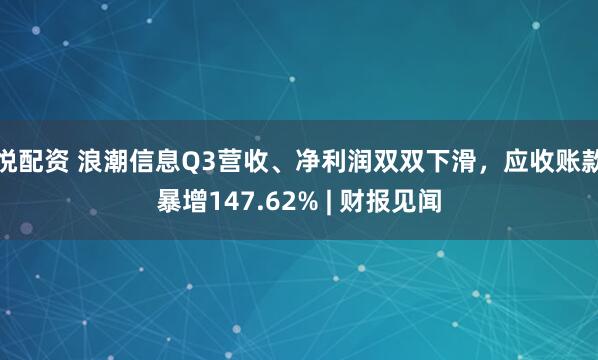 悦配资 浪潮信息Q3营收、净利润双双下滑，应收账款暴增147.62% | 财报见闻